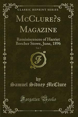 Bild des Verkufers fr McClure  s Magazine, Vol. 7: Reminiscences of Harriet Beecher Stowe, June, 1896 zum Verkauf von Forgotten Books