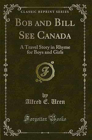 Imagen del vendedor de Bob and Bill See Canada: A Travel Story in Rhyme for Boys and Girls a la venta por Forgotten Books