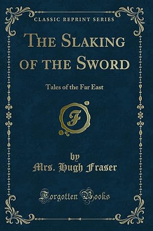 Seller image for The Slaking of the Sword: Tales of the Far East (Classic Reprint) for sale by Forgotten Books