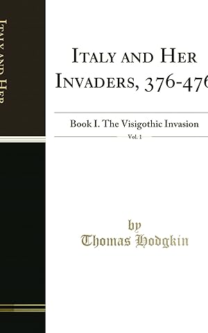 Seller image for Italy and Her Invaders, 376-476, Vol. 1: Book I. The Visigothic Invasion for sale by Forgotten Books