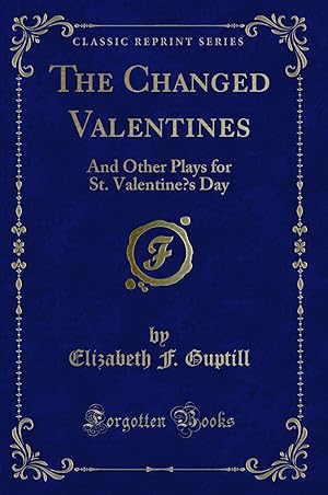 Image du vendeur pour The Changed Valentines: And Other Plays for St. Valentines Day mis en vente par Forgotten Books