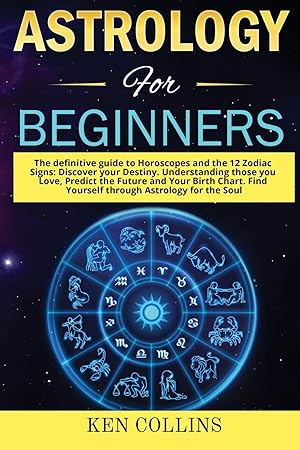 Seller image for Astrology for Beginners: The definitive guide to Horoscopes and the 12 Zodiac Signs: Discover your Destiny. Understanding those you Love, Predict the . Find Yourself through Astrology for the Soul for sale by Redux Books