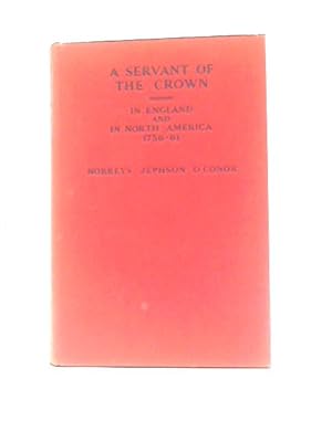 Image du vendeur pour A Servant of the Crown In England and in North America, 1756-1761 Based upon the papers of John Appy Secretary and Judge Advocate of His Majesty's Forces mis en vente par World of Rare Books