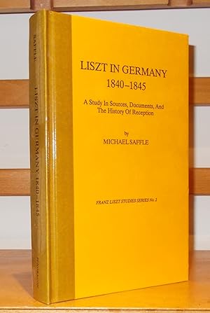Liszt in Germany 1840-1845 a Study in Sources, Documents, and the History of Reception [ Franz Li...