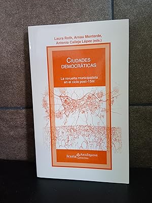 Imagen del vendedor de Ciudades democraticas: La revuelta municipalista en el ciclo post-15 M. Laura Roth, Arnau Monterde, Antonio Calleja Lpez. a la venta por Lauso Books