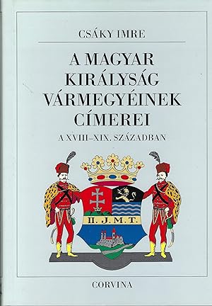 A Magyar Királyság árVmegyéinek Címerei a XVIII-XIX. Században (Hungarian Edition)