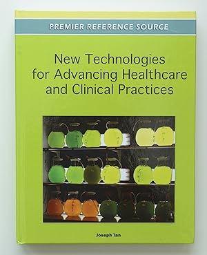New Technologies for Advancing Healthcare and Clinical Practices (Premier Reference Source)