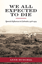 We All Expected to Die: Spanish Influenza in Labrador, 1918-1919 (Social and Economic Studies)
