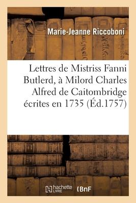 Bild des Verkufers fr Lettres de Mistriss Fanni Butlerd,  Milord Charles Alfred de Caitombridge crites en 1735 zum Verkauf von moluna