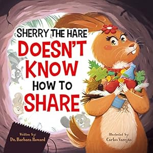 Bild des Verkufers fr Sherry The Hare Doesn't Know How To Share - A Children  s Book About Sharing for Kids Ages 3-8 - Discover The Beautiful Lesson of Being Kind & Generous - A Little Book About the Big Power of Sharing zum Verkauf von -OnTimeBooks-