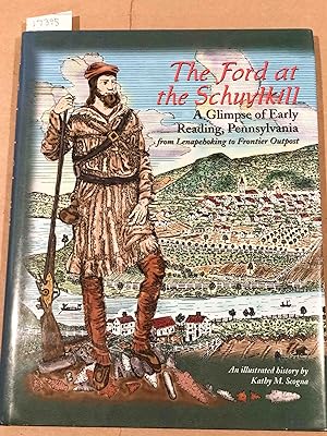 Seller image for The Ford at the Schuykill A Glimpse of Early Reading Pennsylvania from Lenapehoking to Frontier Outpost [signed] for sale by Carydale Books