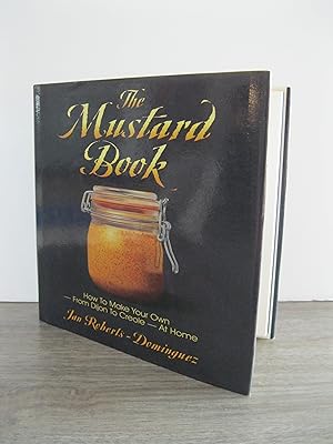 THE MUSTARD BOOK - HOW TO MAKE YOUR OWN FROM DIJON TO CREOLE AT HOME **FIRST EDITION**