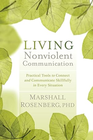 Living Nonviolent Communication: Practical Tools to Connect and Communicate Skillfully in Every S...