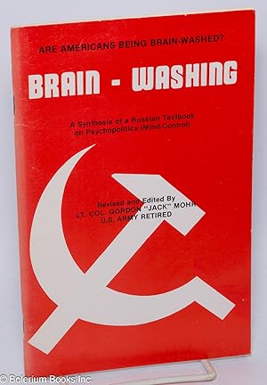 Seller image for Brain-washing; (mind-changing), a synthesis of a Russian textbook on mass mind-control (psychopolitics); revised and edited by Lt. Col. Gordon 'Jack' Mohr U.S. Army, retired. Introduction by Sheldon Emry for sale by Bolerium Books Inc.