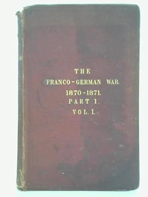 Seller image for The Franco-German War, 1870-1871 - Part I, Vol. I - From The Outbreak Of Hostilities To The Battle Of Gravelotte for sale by World of Rare Books