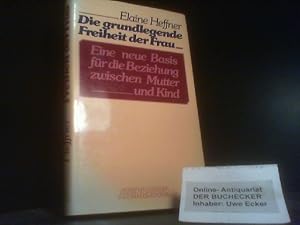 Bild des Verkufers fr Die grundlegende Freiheit der Frau : e. neue Basis fr d. Beziehung zwischen Mutter u. Kind. [Aus d. Amerikan. von Gabriele Redden] zum Verkauf von Der Buchecker