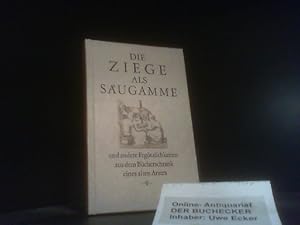 Die Ziege als Saeugamme und andere Ergötzlichkeiten aus dem Bücherschrank eines alten Arztes : [a...