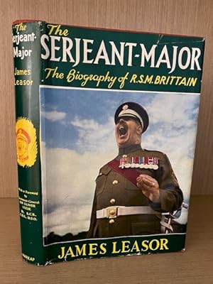 The Serjeant-Major. A Biography of R.S.M. Ronald Brittain M.B.E. Coldstream Guards