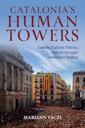 Bild des Verkufers fr Catalonia's Human Towers : Castells, Cultural Politics, and the Struggle Toward the Heights zum Verkauf von GreatBookPrices