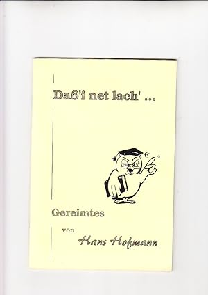 Daß'i net' lach'. Gereimtes von Hans Hofmann, Donndorfer Str. 95447 Bayreuth