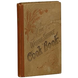 The Woman Suffrage Cook Book Conta[i]ning Thoroughly Tested and Reliable Recipes for Cooking, Dir...