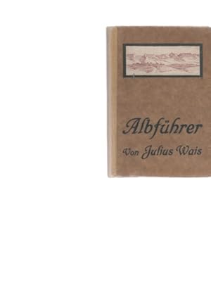 Albführer. Wanderungen durch die Schwäbische Alb nebst Hegau und Randen. Von Julius Wais. Mit 20 ...