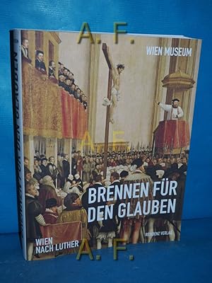 Immagine del venditore per Brennen f�r den Glauben : Wien nach Luther. herausgegeben von: Rudolf Leeb, Walter �hlinger, Karl Vocelka / Sonderausstellung des Wien-Museums 413 venduto da Antiquarische Fundgrube e.U.