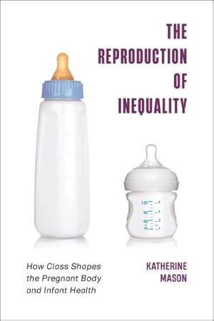 Image du vendeur pour Reproduction of Inequality : How Class Shapes the Pregnant Body and Infant Health mis en vente par GreatBookPrices