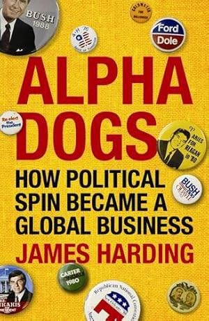Bild des Verkufers fr Alpha Dogs: How Political Spin Became a Global Business zum Verkauf von WeBuyBooks