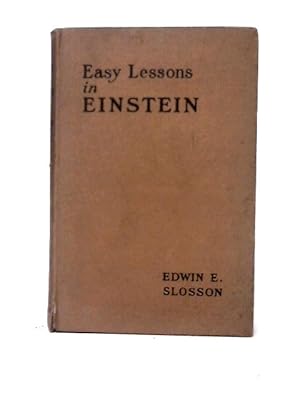 Easy Lessons In Einstein: A Discussion Of The More Intelligible Features Of The Theory Of Relativ...