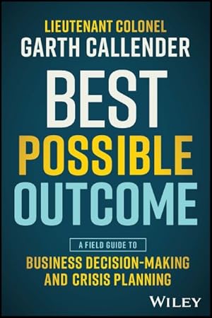 Immagine del venditore per Best Possible Outcome : A Field Guide to Business Decision-making and Crisis Planning venduto da GreatBookPrices