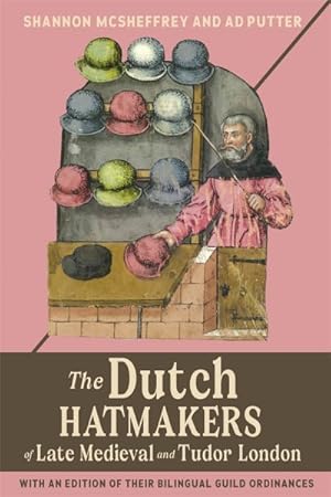 Image du vendeur pour Dutch Hatmakers of Late Medieval and Tudor London : With an Edition of Their Guild Ordinances mis en vente par GreatBookPrices