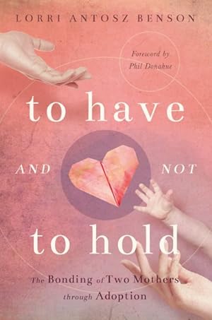 Seller image for To Have and Not to Hold : The Bonding of Two Mothers Through Adoption for sale by GreatBookPrices