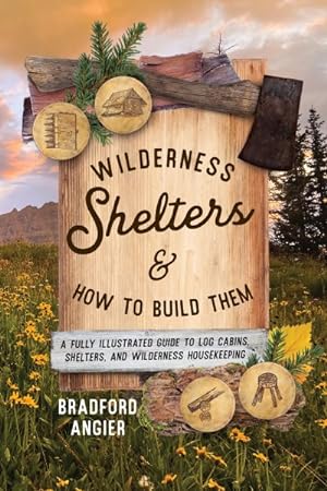 Immagine del venditore per Wilderness Shelters and How to Build Them : A Fully Illustrated Guide to Log Cabins, Shelters, and Wilderness Housekeeping venduto da GreatBookPrices