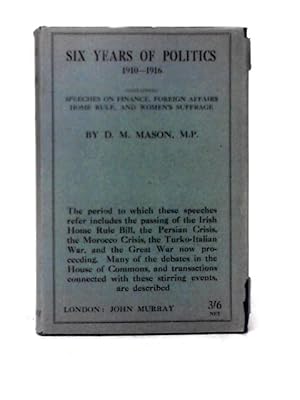 Bild des Verkufers fr Six Years of Politics 1910-1916 : Containing Speeches on Finance, Foreign Affairs, Home Rule, and Womens Suffrage zum Verkauf von World of Rare Books