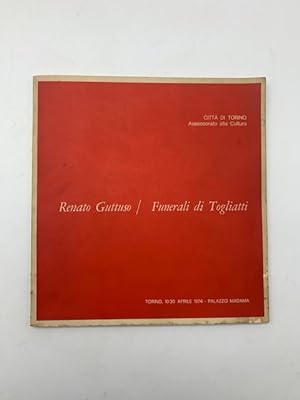 Renato Guttuso. Funerali di Togliatti. Torino, 10-30 aprile 1974, Palazzo Madama (catalogo della ...