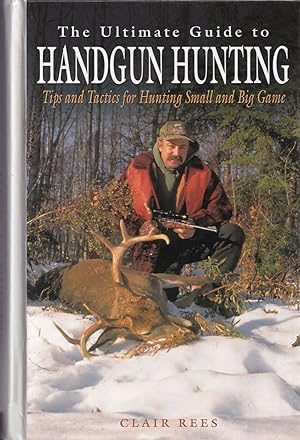 Seller image for ULTIMATE GUIDE TO HANDGUN HUNTING: TIPS AND TACTICS FOR HUNTING SMALL AND BIG GAME. By Clair Rees. for sale by Coch-y-Bonddu Books Ltd