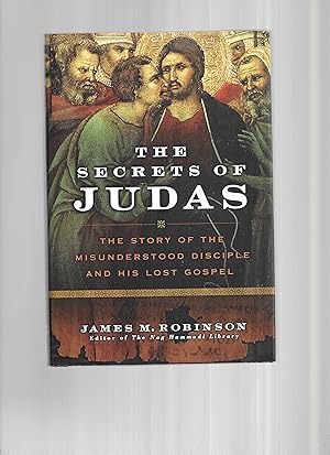 THE SECRETS OF JUDAS: The Story Of The Misunderstood Disciple And His Lost Gospel