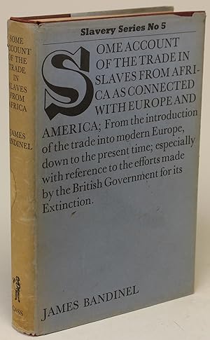 Image du vendeur pour Some Account of the Trade in Slaves from Africa as Connected with Europe and America From the Introduction of the Trade into Modern Europe, Down to the Present Time; Especially with Reference to the Efforts Made by the British Government for its Extinction mis en vente par Better Read Than Dead