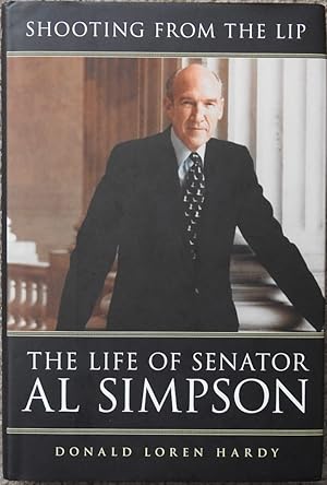 Shooting from the Lip : The Life of Senator Al Simpson