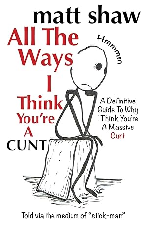 Seller image for All The Ways I Think You're A Cunt: A Definitive Guide For All The Reasons I Think You're A Massive Cunt for sale by Redux Books