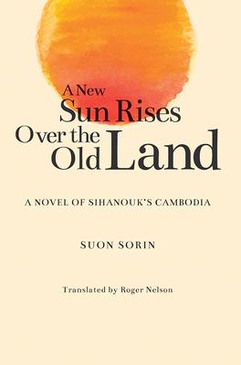 Immagine del venditore per A New Sun Rises Over the Old Land: A Novel of Sihanouks Cambodia venduto da moluna