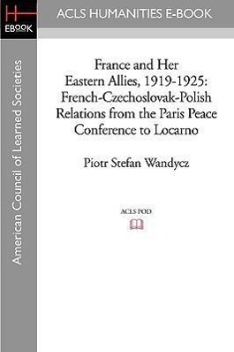 Seller image for France and Her Eastern Allies, 1919-1925: French-Czechoslovak-Polish Relations from the Paris Peace Conference to Locarno for sale by moluna