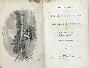 SPORTING SCENES AND SUNDRY SKETCHES; Being the Miscellaneous Writings of J. Cypress, Jr.; Edited ...