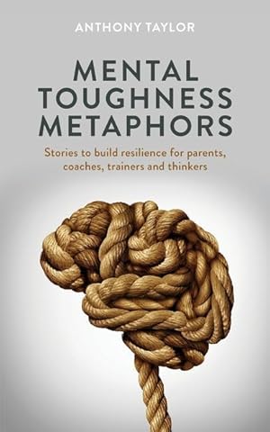 Seller image for Mental Toughness Metaphors: Stories to build resilience for parents, coaches, trainers and thinkers for sale by moluna