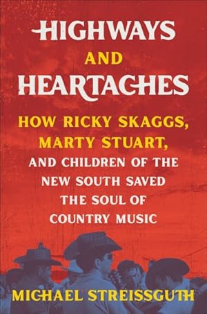 Bild des Verkufers fr Highways and Heartaches : How Ricky Skaggs, Marty Stuart, and Children of the New South Saved the Soul of Country Music zum Verkauf von GreatBookPrices