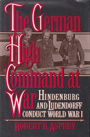 The German high command at war: Hindenburg and Ludendorff conduct World War I