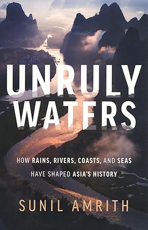 Unruly Waters: How Rains, Rivers, Coasts, and Seas Have Shaped Asia's History