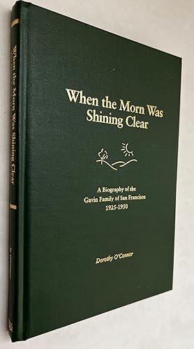 When the Morn Was Shining Clear: A Biography of the Gavin Family of San Francisco, 1925-1950