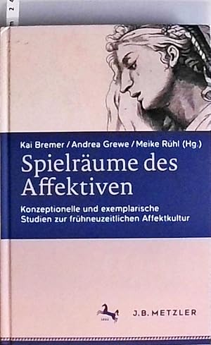 Spielräume des Affektiven: Konzeptionelle und exemplarische Studien zur frühneuzeitlichen Affektk...